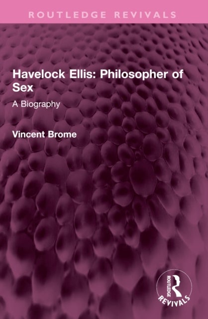 Havelock Ellis: Philosopher of Sex - A Biography
