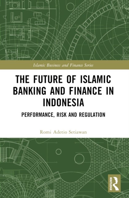The Future of Islamic Banking and Finance in Indonesia - Performance, Risk and Regulation