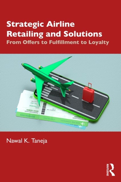 Strategic Airline Retailing and Solutions - From Offers to Fulfillment to Loyalty