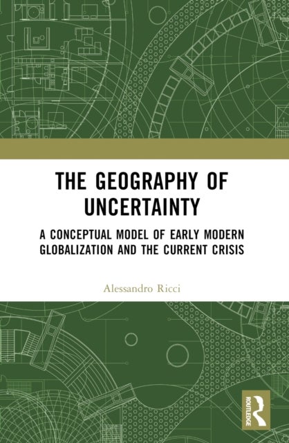 The Geography of Uncertainty - A Conceptual Model of Early Modern Globalization and the Current Crisis