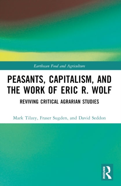 Peasants, Capitalism, and the Work of Eric R. Wolf - Reviving Critical Agrarian Studies