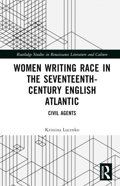 Women Writing Race in the Seventeenth-Century English Atlantic - Civil Agents