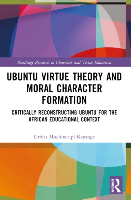 Ubuntu Virtue Theory and Moral Character Formation - Critically Reconstructing Ubuntu for the African Educational Context