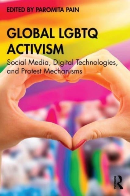 Global LGBTQ Activism - Social Media, Digital Technologies, and Protest Mechanisms