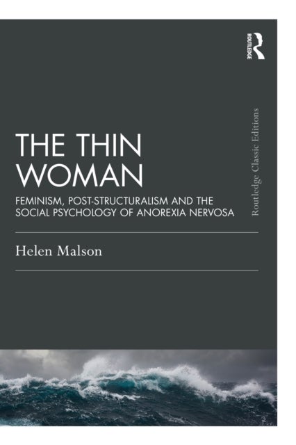 The Thin Woman - Feminism, Post-structuralism and the Social Psychology of Anorexia Nervosa