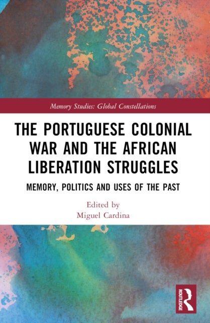 The Portuguese Colonial War and the African Liberation Struggles - Memory, Politics and Uses of the Past