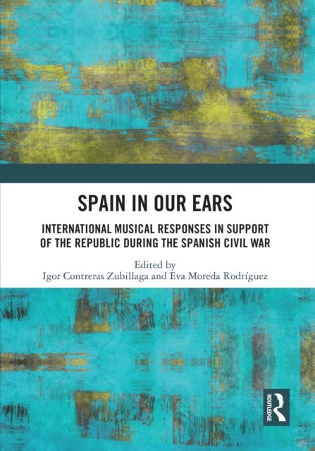 Spain in Our Ears - International Musical Responses in Support of the Republic during the Spanish Civil War
