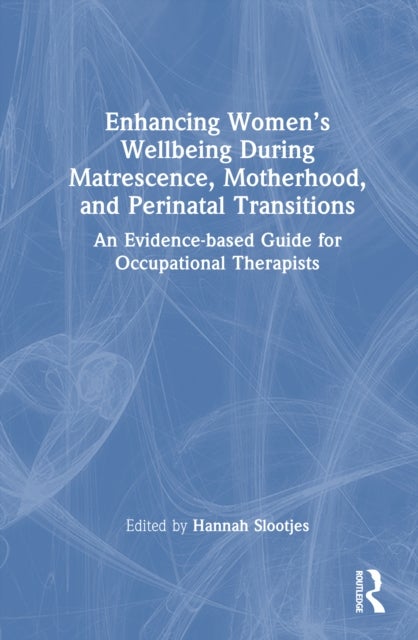 Enhancing Women’s Wellbeing During Matrescence, Motherhood, and Perinatal Transitions - An Evidence-based Guide for Occupational Therapists