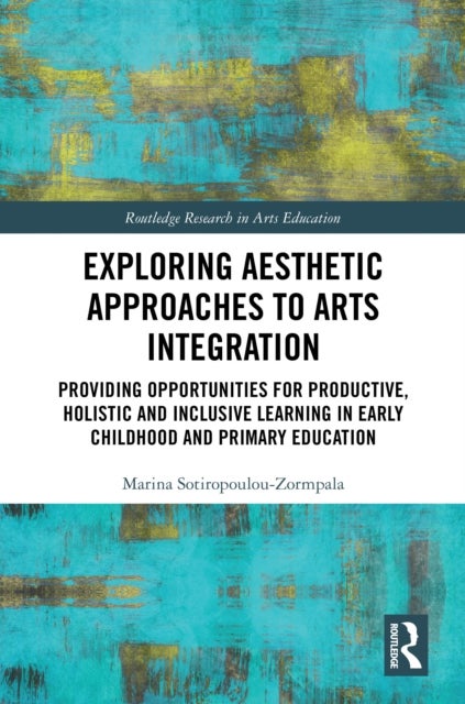 Exploring Aesthetic Approaches to Arts Integration - Providing Opportunities for Productive, Holistic and Inclusive Learning in Early Childhood and Primary Education