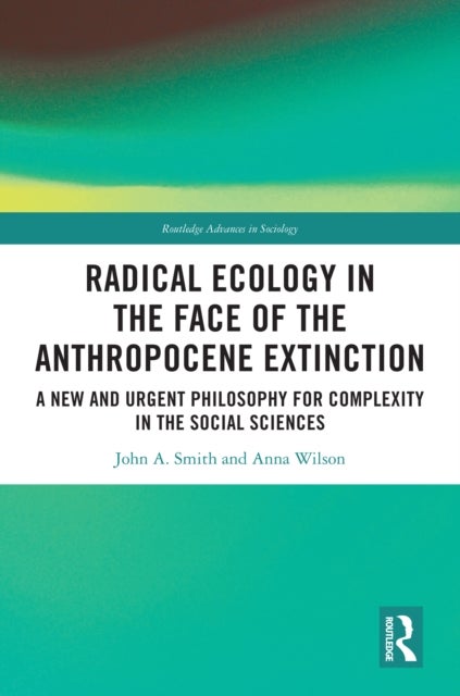 Radical Ecology in the Face of the Anthropocene Extinction - A New and Urgent Philosophy for Complexity in the Social Sciences