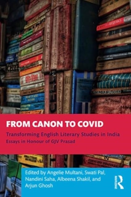 From Canon to Covid - Transforming English Literary Studies in India. Essays in Honour of GJV Prasad