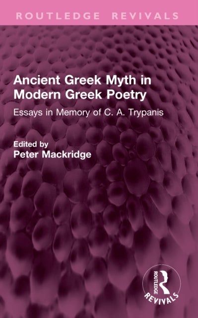 Ancient Greek Myth in Modern Greek Poetry - Essays in Memory of C. A. Trypanis