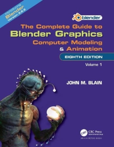 The Complete Guide to Blender Graphics - Computer Modeling and Animation: Volume One