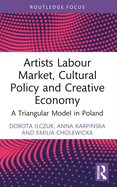 Artists Labour Market, Cultural Policy and Creative Economy - A Triangular Model in Poland