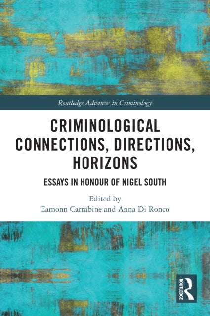 Criminological Connections, Directions, Horizons - Essays in Honour of Nigel South