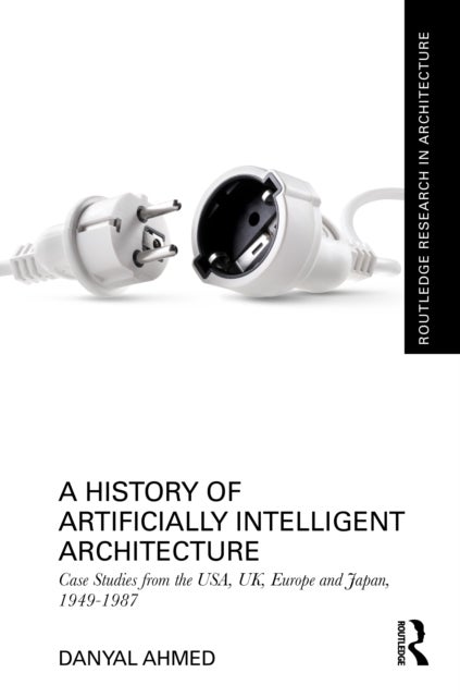 A History of Artificially Intelligent Architecture - Case Studies from the USA, UK, Europe and Japan, 1949–1987