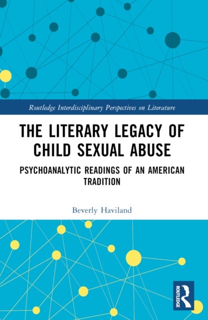 The Literary Legacy of Child Sexual Abuse - Psychoanalytic Readings of an American Tradition