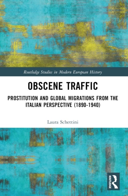 Obscene Traffic - Prostitution and Global Migrations from the Italian Perspective (1890–1940)