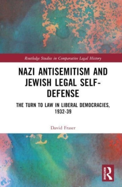 Nazi Antisemitism and Jewish Legal Self-Defense - The Turn to Law in Liberal Democracies, 1932–39