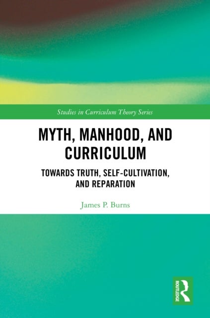 Myth, Manhood, and Curriculum - Towards Truth, Self-Cultivation, and Reparation
