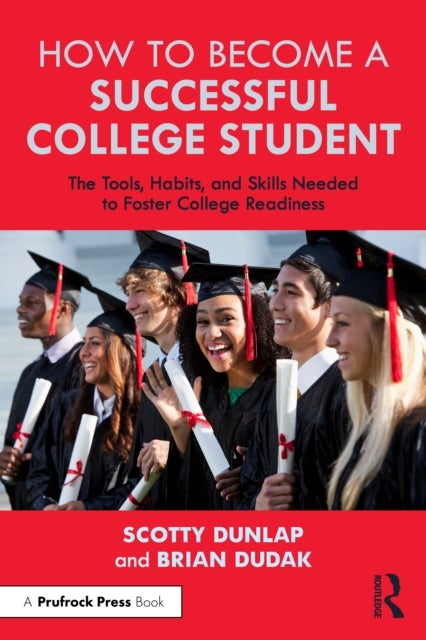 How to Become a Successful College Student - The Tools, Habits, and Skills Needed to Foster College Readiness