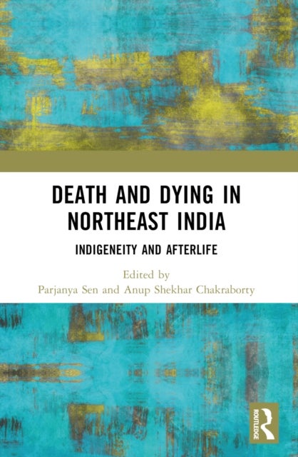 Death and Dying in Northeast India - Indigeneity and Afterlife