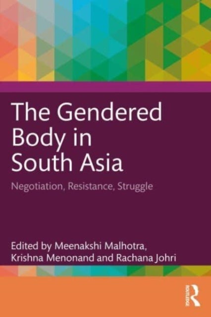 The Gendered Body in South Asia - Negotiation, Resistance, Struggle