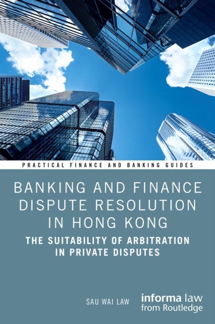 Banking and Finance Dispute Resolution in Hong Kong - The Suitability of Arbitration in Private Disputes
