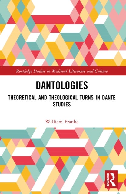 Dantologies - Theoretical and Theological Turns in Dante Studies