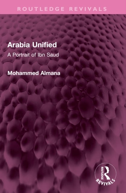 Arabia Unified - A Portrait of Ibn Saud