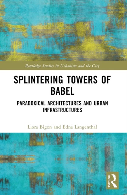 Splintering Towers of Babel - Paradoxical Architectures and Urban Infrastructures