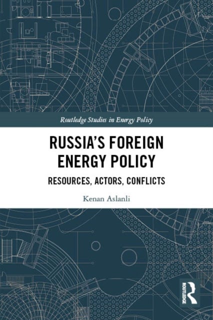 Russia’s Foreign Energy Policy - Resources, Actors, Conflicts