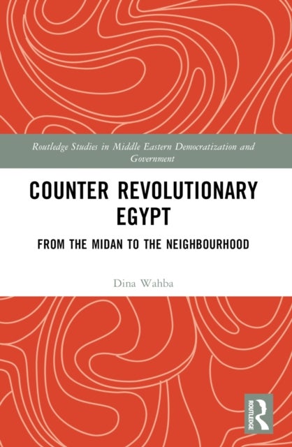 Counter Revolutionary Egypt - From the Midan to the Neighbourhood