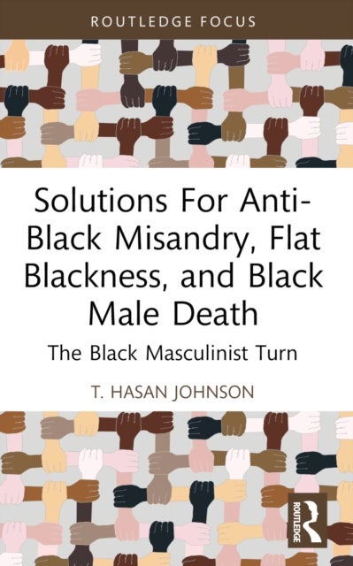 Solutions For Anti-Black Misandry, Flat Blackness, and Black Male Death - The Black Masculinist Turn