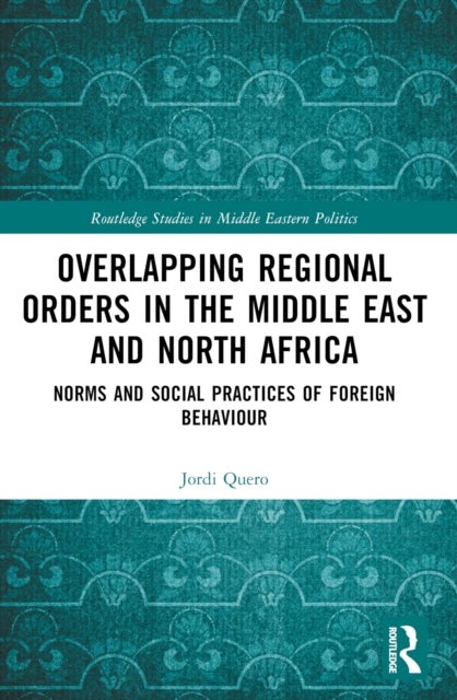 Overlapping Regional Orders in the Middle East and North Africa - Norms and Social Practices of Foreign Behaviour