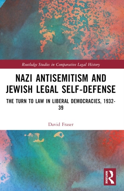 Nazi Antisemitism and Jewish Legal Self-Defense - The Turn to Law in Liberal Democracies, 1932–39