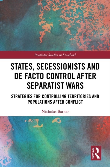 States, Secessionists and De Facto Control after Separatist Wars - Strategies for Controlling Territories and Populations after Conflict