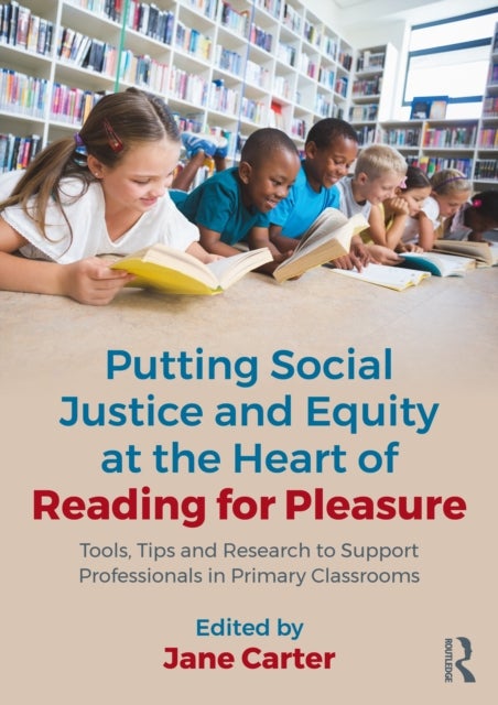 Putting Social Justice and Equity at the Heart of Reading for Pleasure - Tools, Tips and Research to Support Professionals in Primary Classrooms