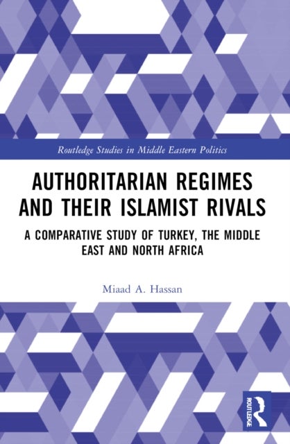 Authoritarian Regimes and their Islamist Rivals - A Comparative Study of Turkey, the Middle East and North Africa