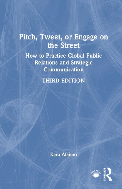 Pitch, Tweet, or Engage on the Street - How to Practice Global Public Relations and Strategic Communication