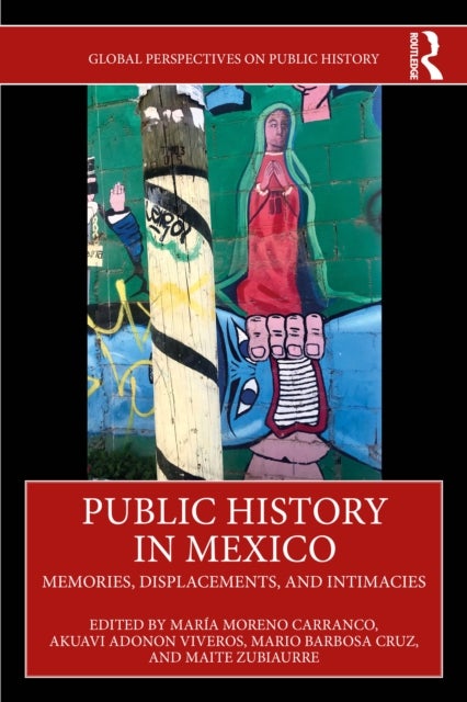 Public History in Mexico - Memories, Displacements, and Intimacies