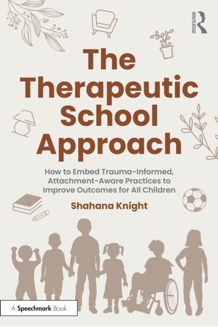 The Therapeutic School Approach - How to Embed Trauma-Informed, Attachment-Aware Practices to Improve Outcomes for All Children