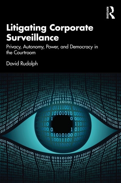 Litigating Corporate Surveillance - Privacy, Autonomy, Power, and Democracy in the Courtroom