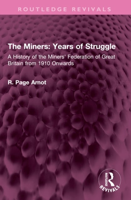 The Miners: Years of Struggle - A History of the Miners' Federation of Great Britain from 1910 Onwards