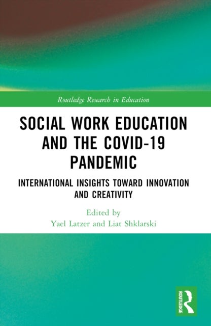 Social Work Education and the COVID-19 Pandemic - International Insights toward Innovation and Creativity