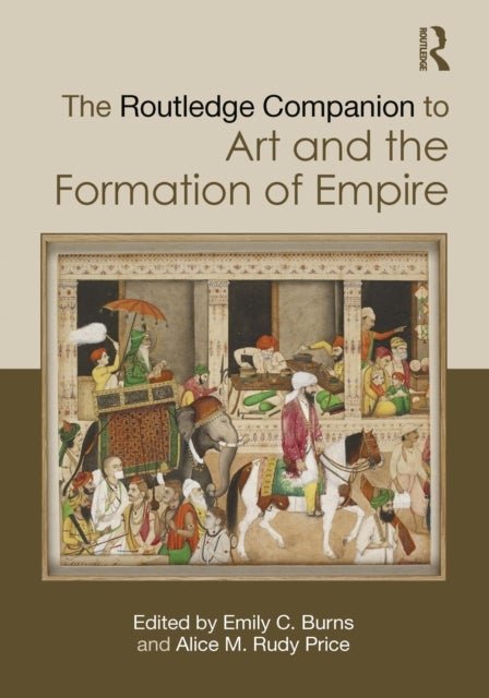 The Routledge Companion to Art and the Formation of Empire
