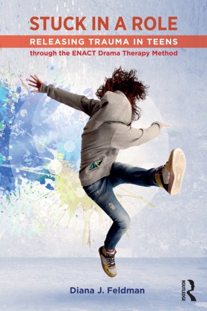 Stuck in a Role - Releasing Trauma in Teens through the ENACT Drama Therapy Method