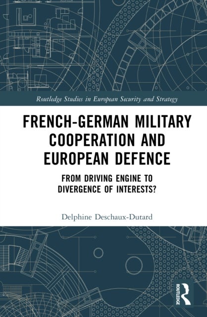 French-German Military Cooperation and European Defence - From Driving Engine to Divergence of Interests?