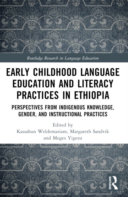 Early Childhood Language Education and Literacy Practices in Ethiopia - Perspectives from Indigenous Knowledge, Gender and Instructional Practices