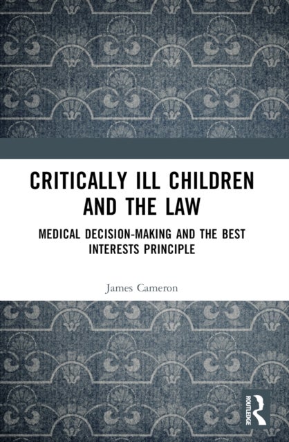 Critically Ill Children and the Law - Medical Decision-Making and the Best Interests Principle
